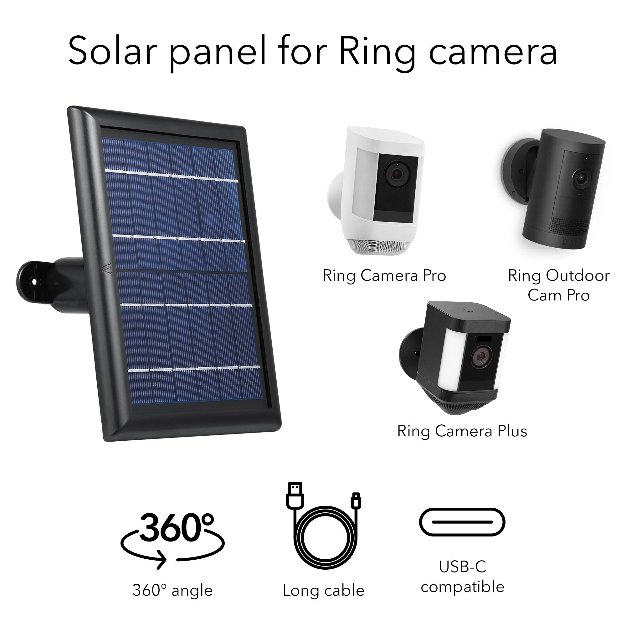 Solar panel for Ring camera

- Ring Camera Pro
- Ring Outdoor Cam Pro
- Ring Camera Plus

- 360° angle
- Long cable
- USB-C compatible