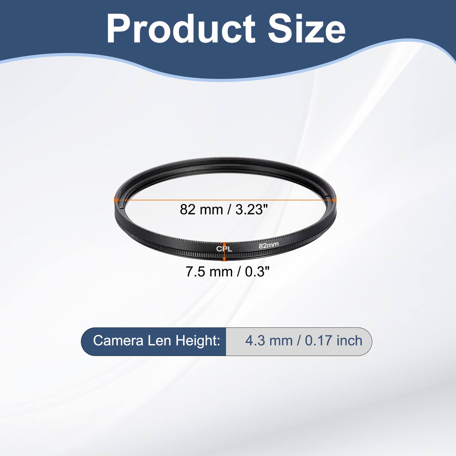 Product Size  
82 mm / 3.23" / CPL 82mm  
7.5 mm / 0.3"  
Camera Len Height: 4.3 mm / 0.17 inch
