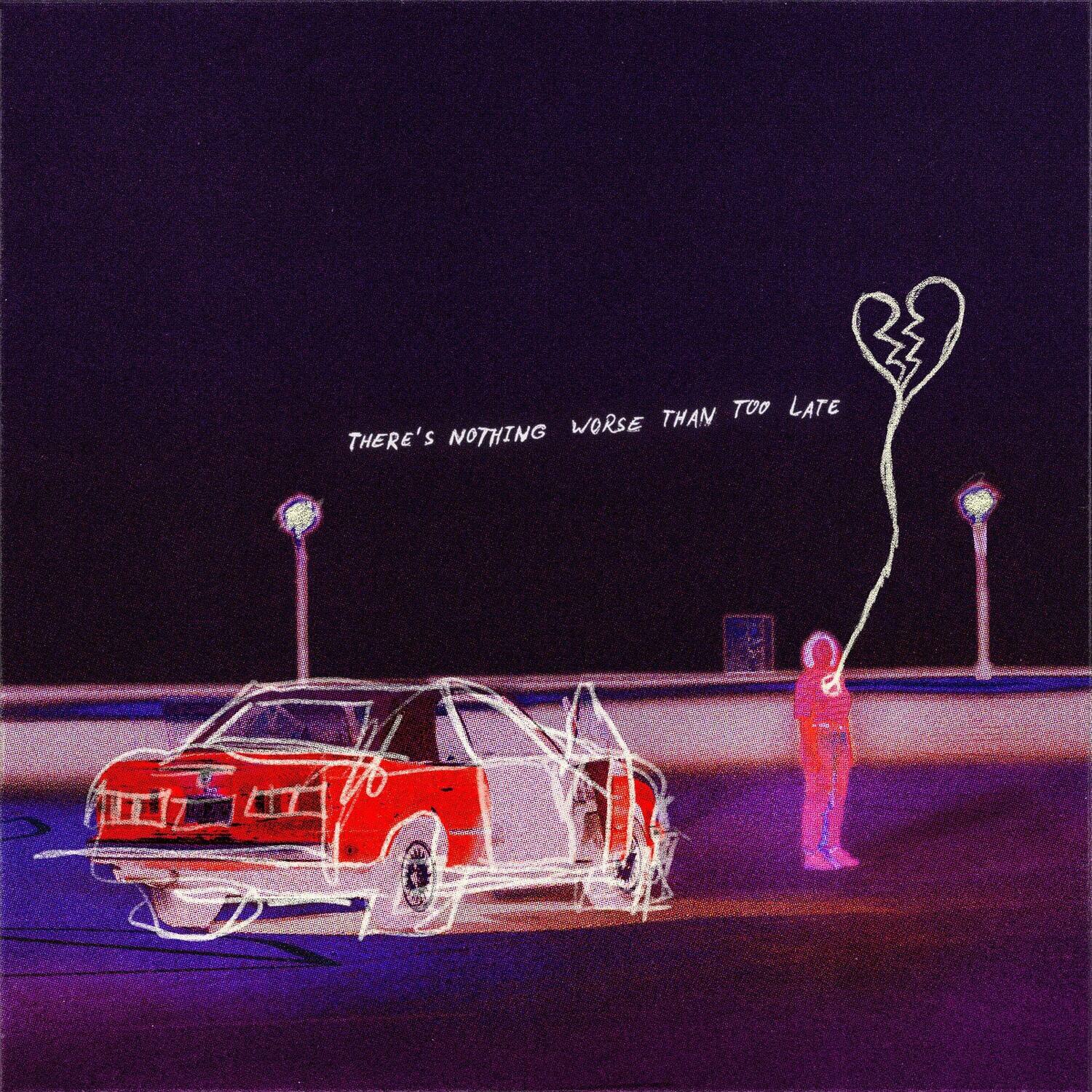 THERE'S NOTHING WORSE THAN TOO LATE