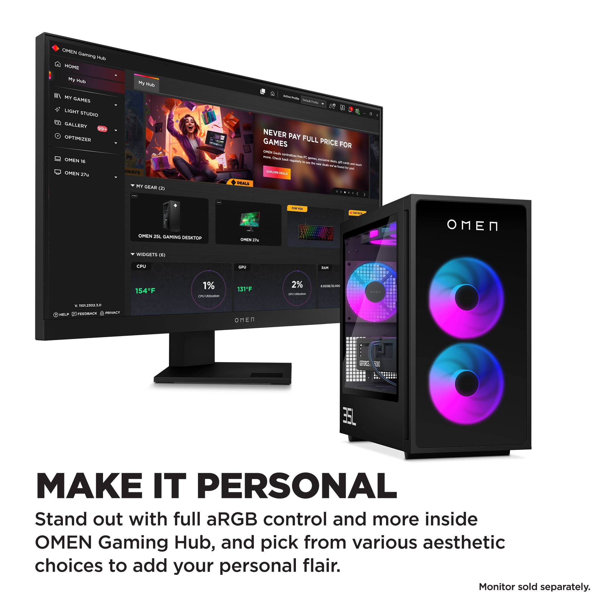 OHEN CaminG Hu HOHE My Muh In MY SAMIS LIGHT STUDIO GALLERY v OPTIMIZER OHEN N OMEN 27 Mg Huh SRAYS - GEAR u DRALS - - i - NEVER PAY GAMES FULL PRICE FOR - - - - - - - - - - - - - - - - - - - - 1 GMEN 21L GAMING DESKTOP - in - - - EN WIDGETS D CRU S - 154F 1% i - 131F 2% - - - 120012 LP RA VRTUY OHEN 2 L MAKE IT PERSONAL

Stand out with full aRGB control and more inside OMEN Gaming Hub, and pick from various aesthetic choices to add your personal flair. Monitor sold separately.