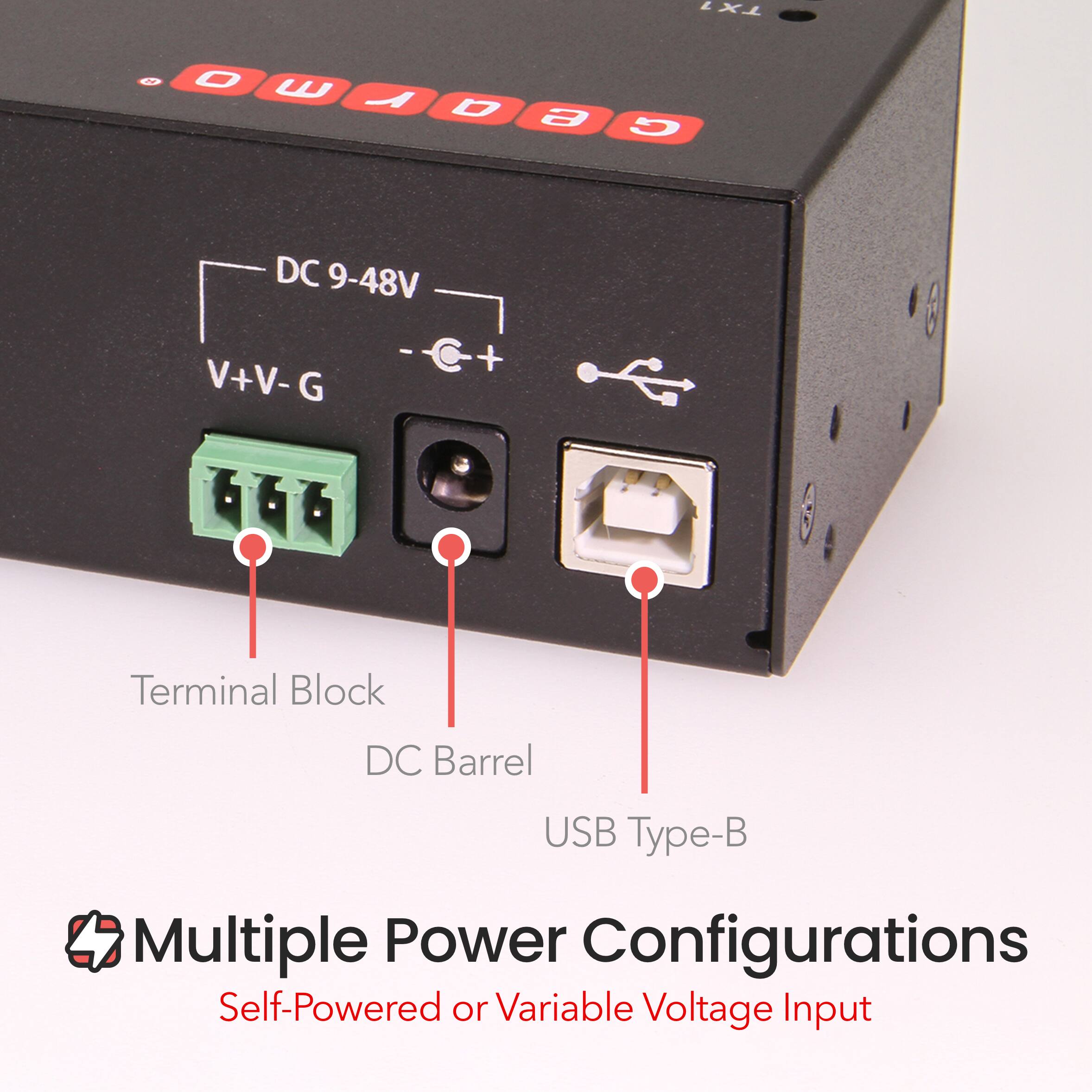 TX1 0 O W deomoo F D e 9 DC 9-48V V+V-G - + Terminal Block DC Barrel USB Type-B Multiple Power Configurations Self-Powered or Variable Voltage Input