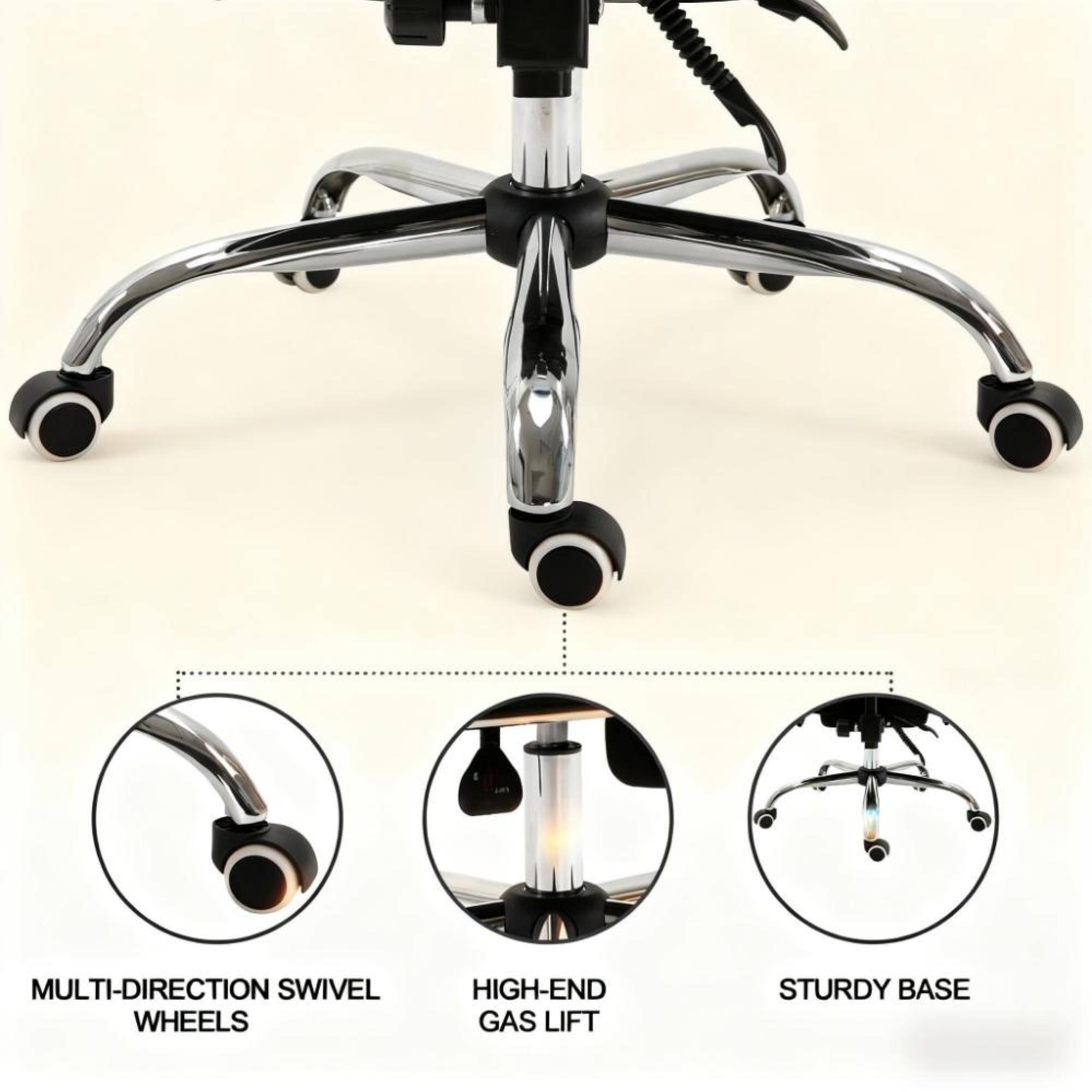- MULTI-DIRECTION SWIVEL WHEELS
- HIGH-END GAS LIFT
- STURDY BASE