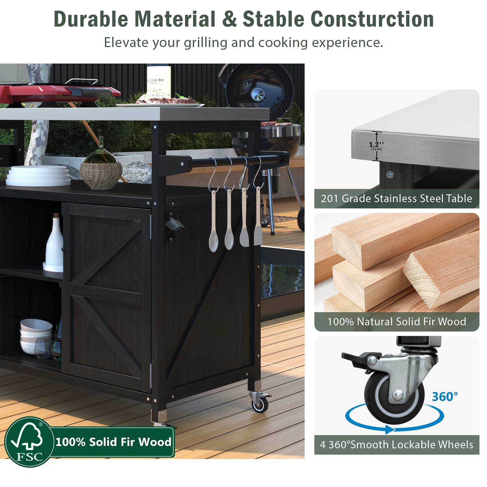 Durable Material & Stable Construction  
Elevate your grilling and cooking experience.  

- 201 Grade Stainless Steel Table  
- 100% Natural Solid Fir Wood  
- 100% Solid Fir Wood FSC  
- 4 360° Smooth Lockable Wheels