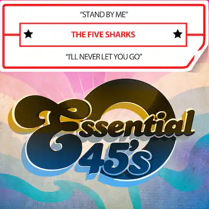 "STAND BY ME"
THE FIVE SHARKS
"I'LL NEVER LET YOU GO"
Essential 45's