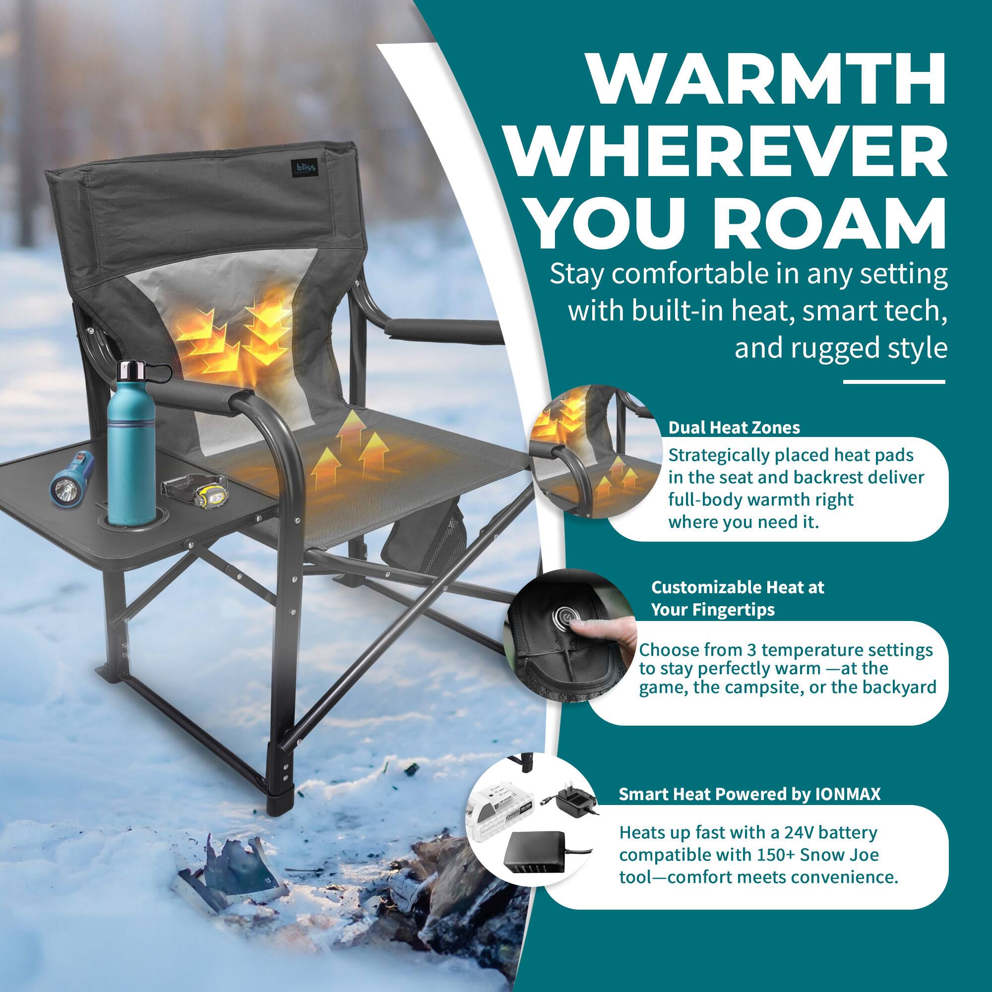 **WARMTH WHEREVER YOU ROAM**

Stay comfortable in any setting with built-in heat, smart tech, and rugged style.

- **Dual Heat Zones**
  Strategically placed heat pads in the seat and backrest deliver full-body warmth right where you need it.

- **Customizable Heat at Your Fingertips**
  Choose from 3 temperature settings to stay perfectly warm at the game, the campsite, or the backyard.

- **Smart Heat Powered by IONMAX**
  Heats up fast with a 24V battery compatible with 150+ Snow Joe tool—comfort meets convenience.