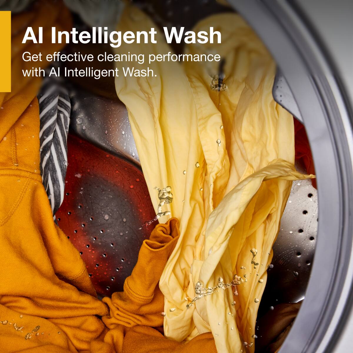 AI Intelligent Wash  
Get effective cleaning performance with AI Intelligent Wash.