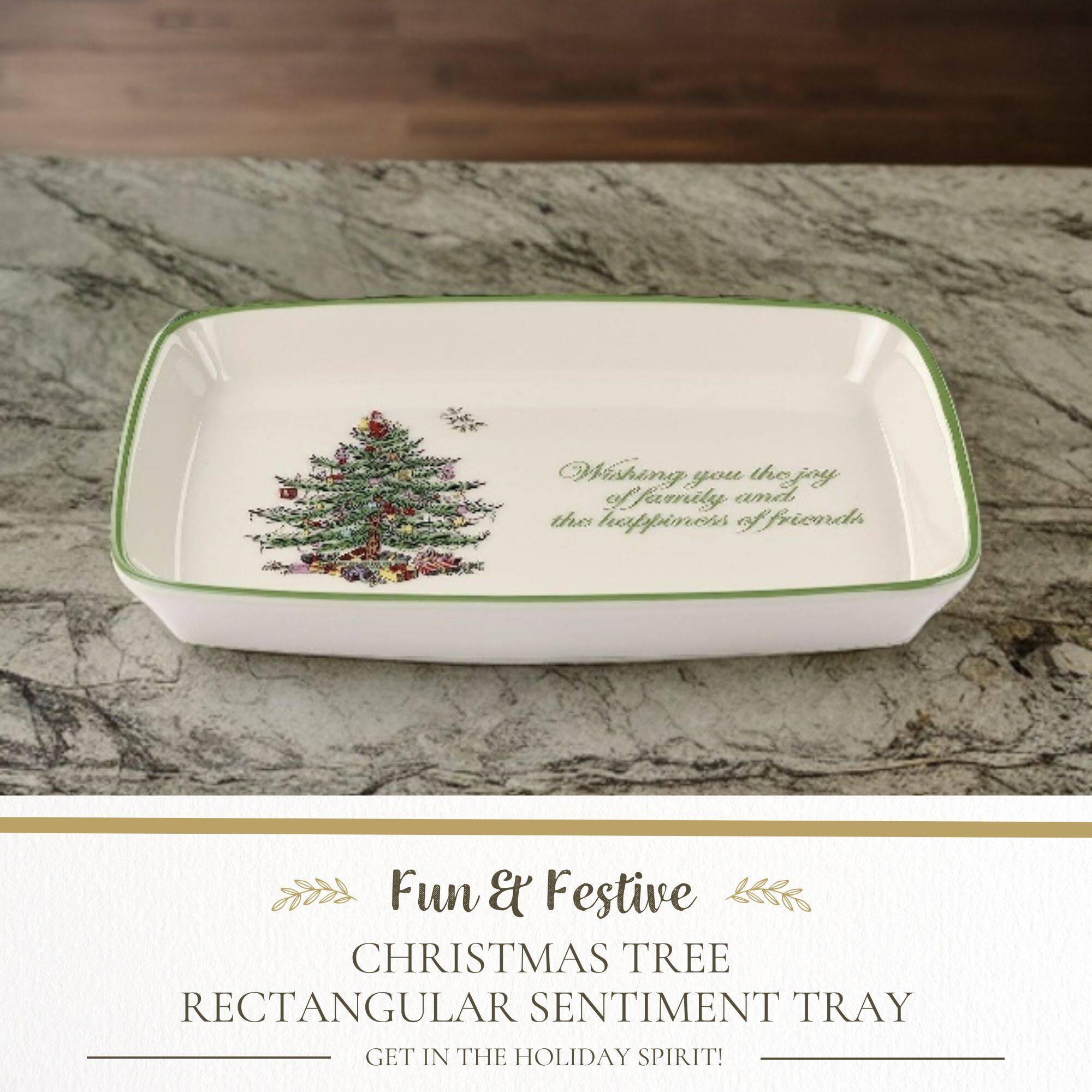 Wishing you the joy of family and the happiness of friends

Fun & Festive CHRISTMAS TREE RECTANGULAR SENTIMENT TRAY

GET IN THE HOLIDAY SPIRIT!
