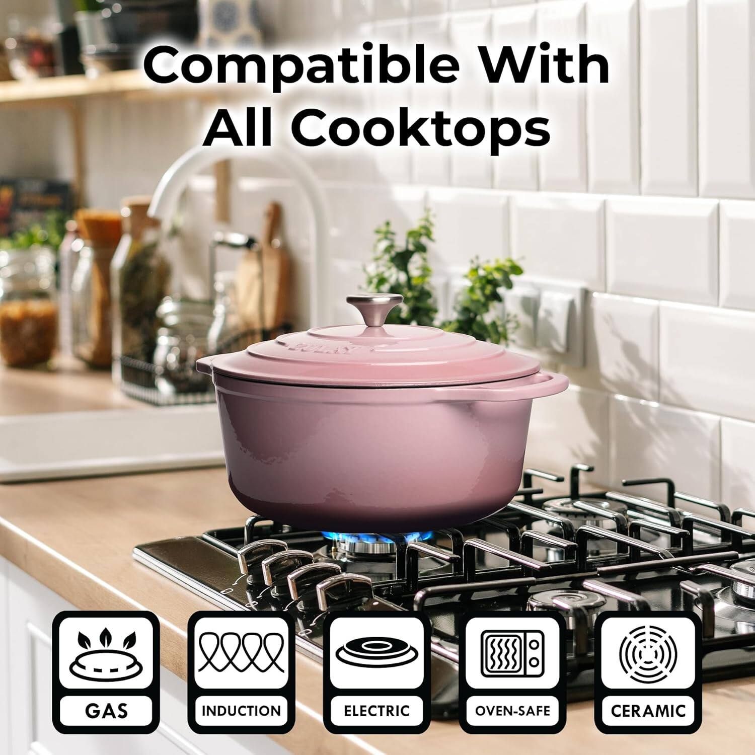 Compatible With All Cooktops

GAS  
INDUCTION  
ELECTRIC  
OVEN-SAFE  
CERAMIC
