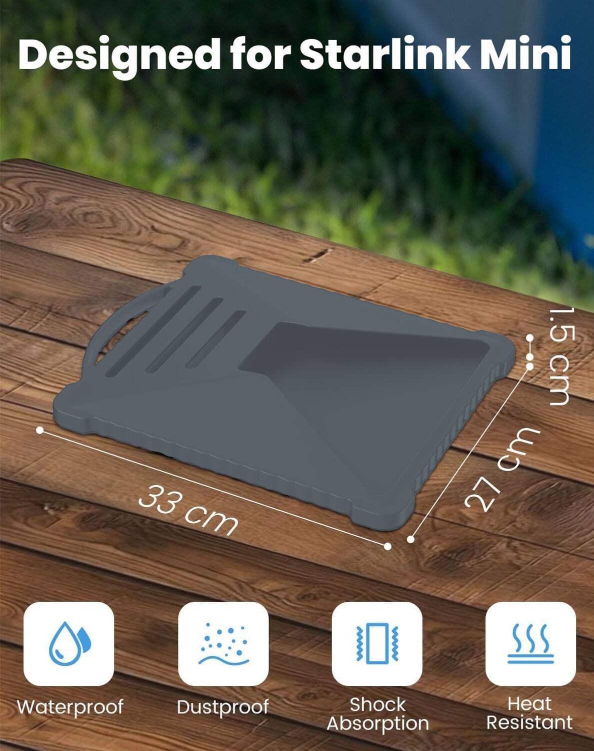 Designed for Starlink Mini

- 33 cm
- 27 cm
- 1.5 cm

Waterproof
Dustproof
Shock Absorption
Heat Resistant
