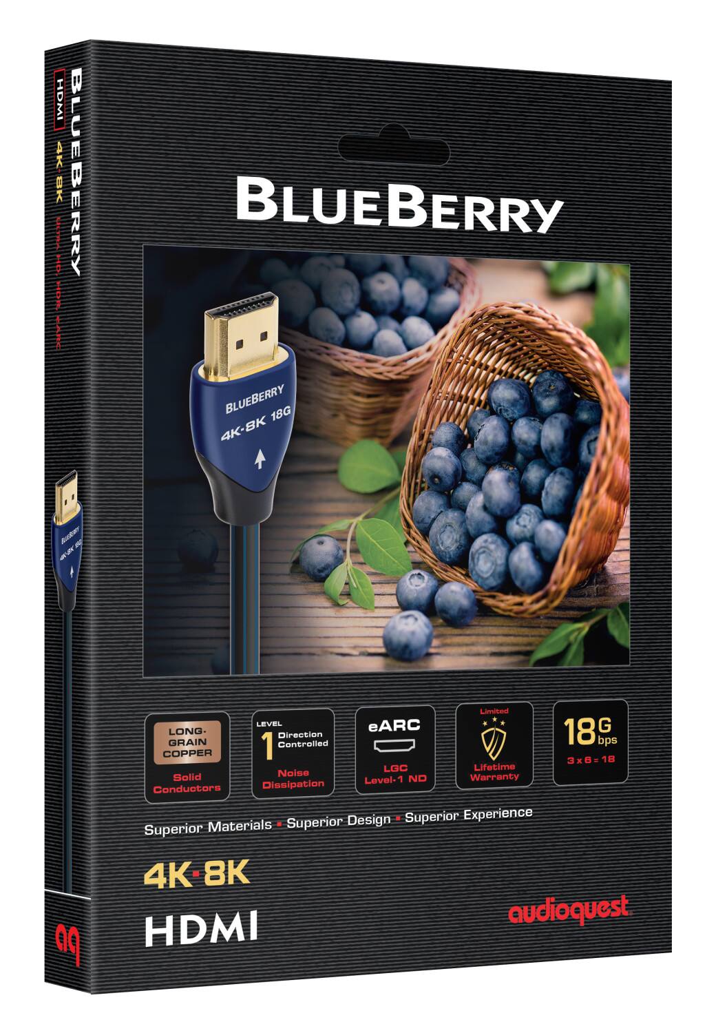 HDMI 4K-8K  
BLUEBERRY  
18G  
4K-8K  
BikW  
Limited  
LEVEL  
eARC  
G  
GRAIN  
LONG  
Controlled  
Direction  
18  
bps  
COPPER  
1  
3x6-18  
18  
LGC  
Lifetime  
Solid  
Noise  
Level-1  
ND  
Conductors  
Dissipation  
Design  
Superior  
Experience  
Superior  
Materials  
Superior  
4K-8K  
HDMI  
audioquest