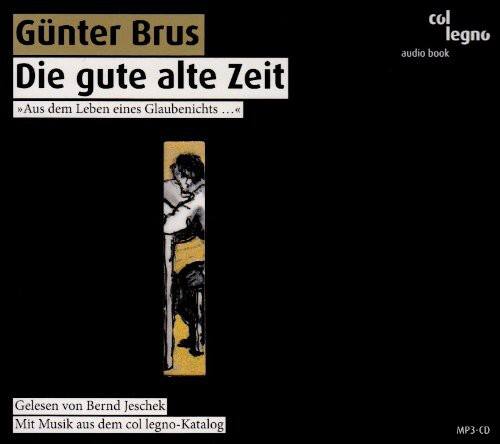 Günter Brus  
Die gute alte Zeit  
Aus dem Leben eines Glaubenichts  

col legno audio book  
Gelesen von Bernd Jeschek  
Mit Musik aus dem col legno-Katalog  

MP3-CD