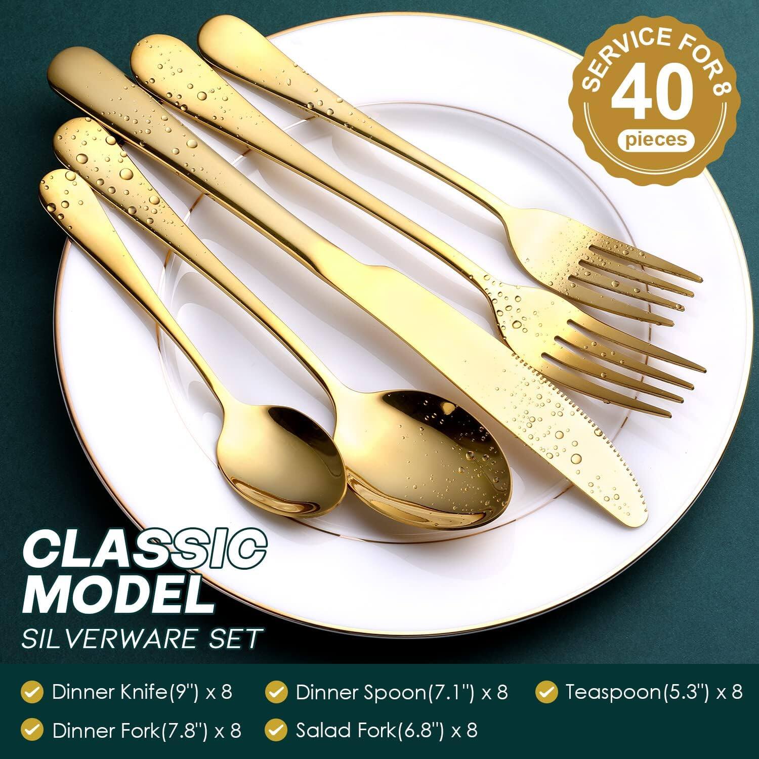SERVICE FOR 8  
40 pieces  

CLASSIC MODEL  
SILVERWARE SET  

- Dinner Knife (9") x 8  
- Dinner Fork (7.8") x 8  
- Dinner Spoon (7.1") x 8  
- Salad Fork (6.8") x 8  
- Teaspoon (5.3") x 8