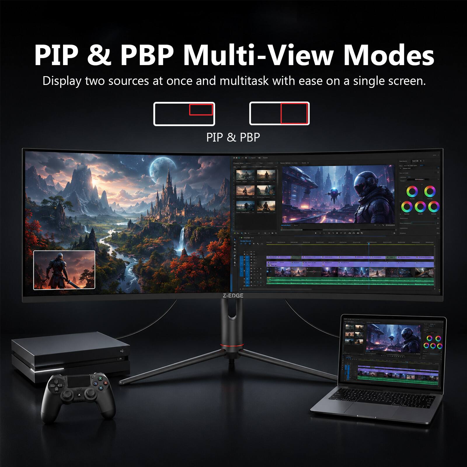 PIP & PBP Multi-View Modes  
Display two sources at once and multitask with ease on a single screen.  
PIP & PBP