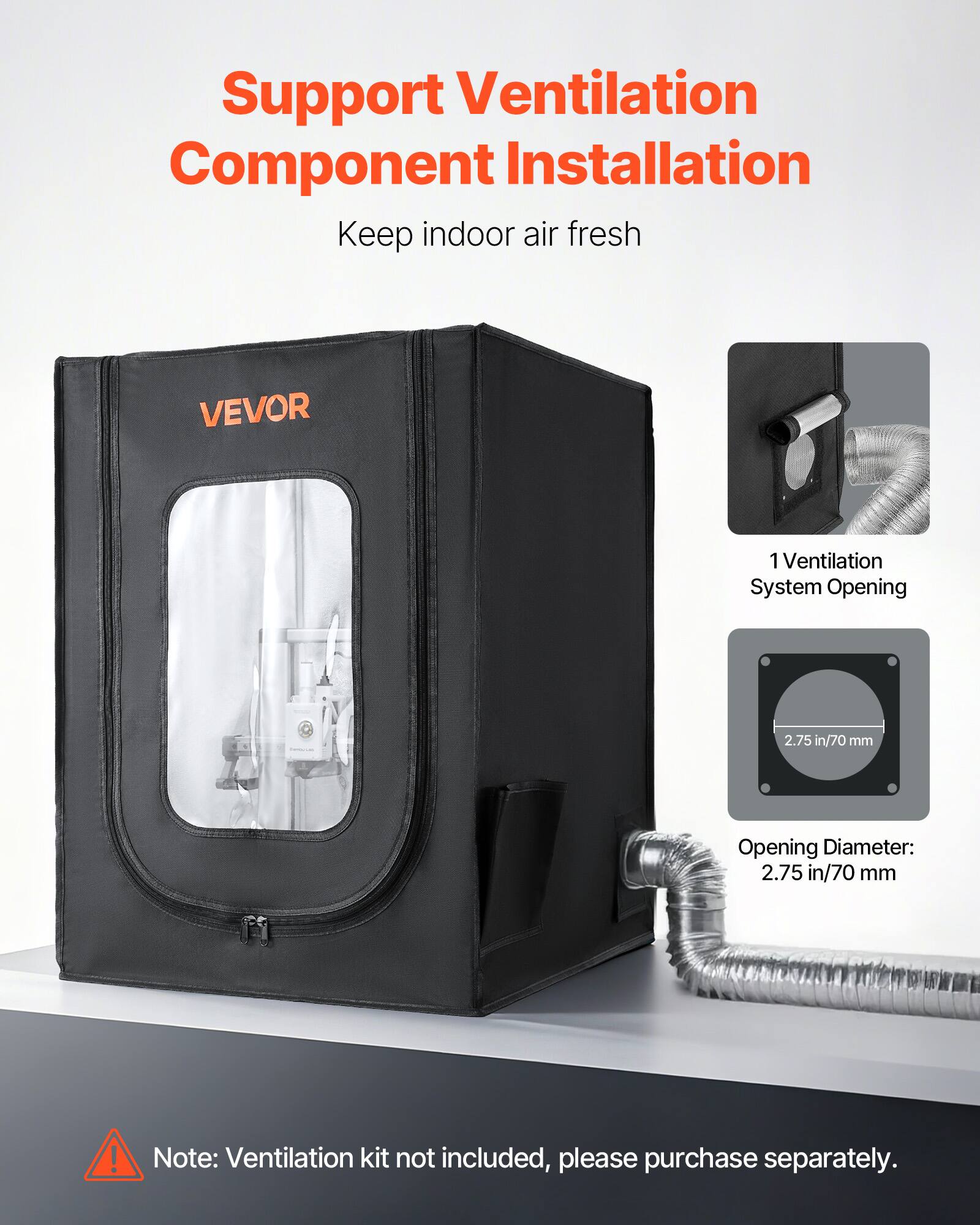 Support Ventilation Component Installation  
Keep indoor air fresh

VEVOR

1 Ventilation System Opening  
2.75 in/70 mm  
Opening Diameter: 2.75 in/70 mm

Note: Ventilation kit not included, please purchase separately.