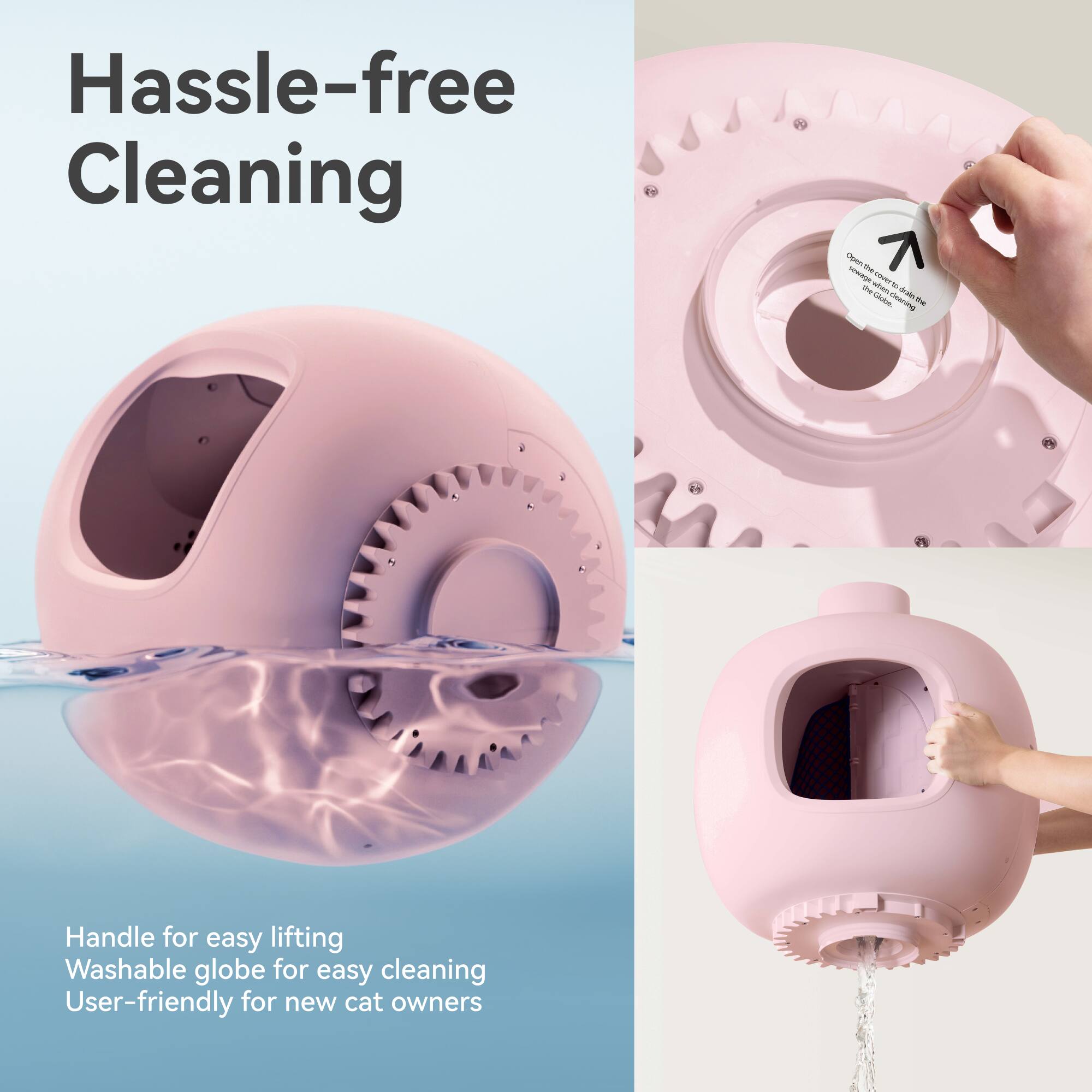 Hassle-free Cleaning

Handle for easy lifting  
Washable globe for easy cleaning  
User-friendly for new cat owners