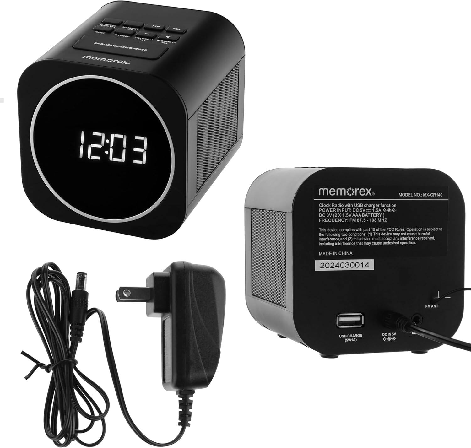 **Memorex**

**MODEL NO. MX-CR140**

**Clock Radio with USB charger function**

**POWER INPUT: DC 3V (2x 1.5V AAA BATTERY)**

**FREQUENCY: FM 87.5 - 108 MHz**

**This device complies with part 15 of the FCC Rules. Operation is subject to the following two conditions: (1) This device may not cause harmful interference, and (2) this device must accept any interference received, including interference that may cause undesired operation.**

**MADE IN CHINA**

**2024030014**

**USB CHARGE (5V/1A)**

**DC IN SV**

**FM ANT**