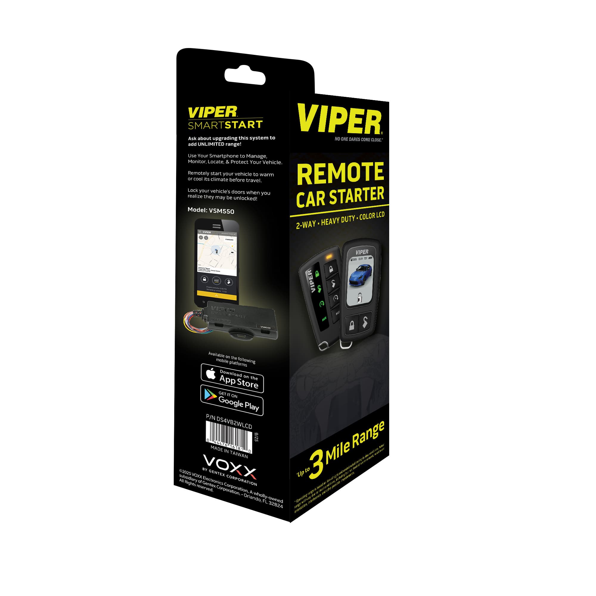 VIPER SMARTSTART
Ask about upgrading this system to add UNLIMITED range!
Use Your Smartphone to Manage, Monitor, Locate & Protect Your Vehicle.
Remotely start your vehicle to warm or cool its climate before travel!
Lock your vehicle's doors when you realize they may be unlocked!
Model: VSM550
2-WAY - HEAVY DUTY - COLOR LCD
Download an App from the following:
- App Store
- Google Play
P/N: DS4582WLCD
MADE IN TAIWAN
VIPER REMOTE CAR STARTER
2-WAY - HEAVY DUTY - COLOR LCD
Up to 3 Mile Range
VOXX
© 2020 by Gentner Corporation. All rights reserved.
Gentner Corporation, Android is a registered trademark of Google LLC.