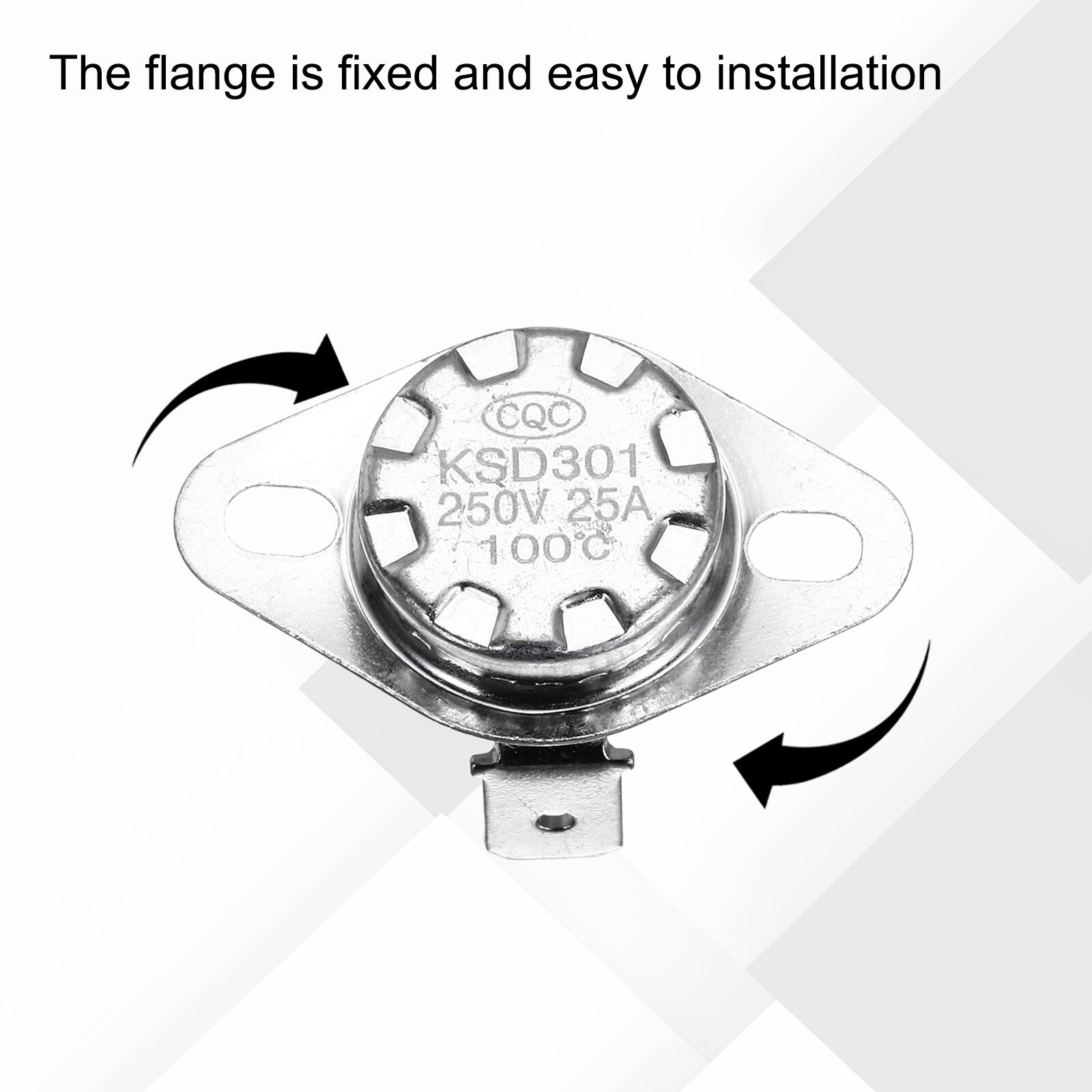 The flange is fixed and easy to installation  
CQC KSD301 250V 25A 100°C