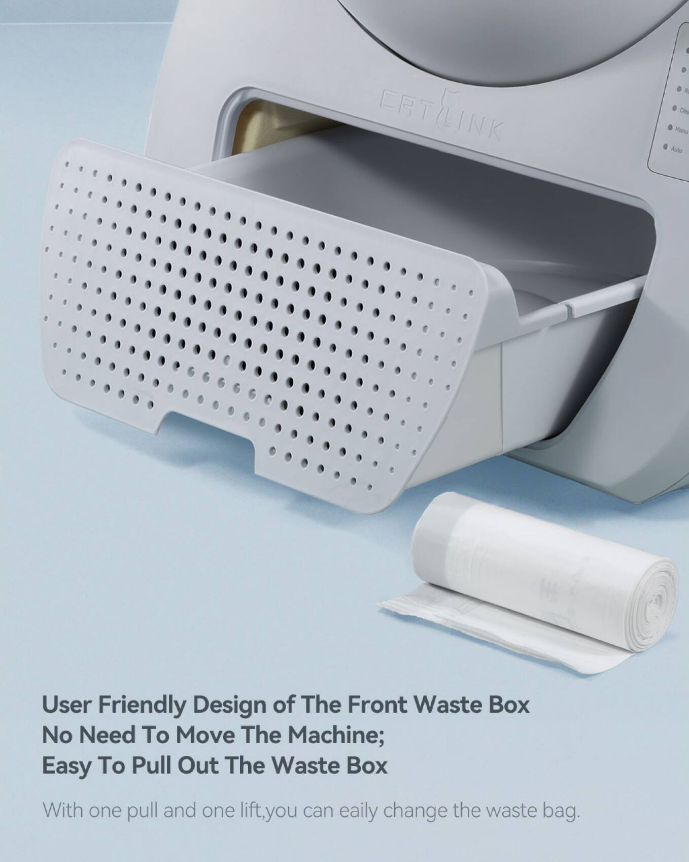 The text on the image can be grouped and corrected as follows:

**User Friendly Design of the Front Waste Box:**
- No Need to Move the Machine.
- Easy to Pull Out the Waste Box.
- With one pull and one lift, you can easily change the waste bag.
