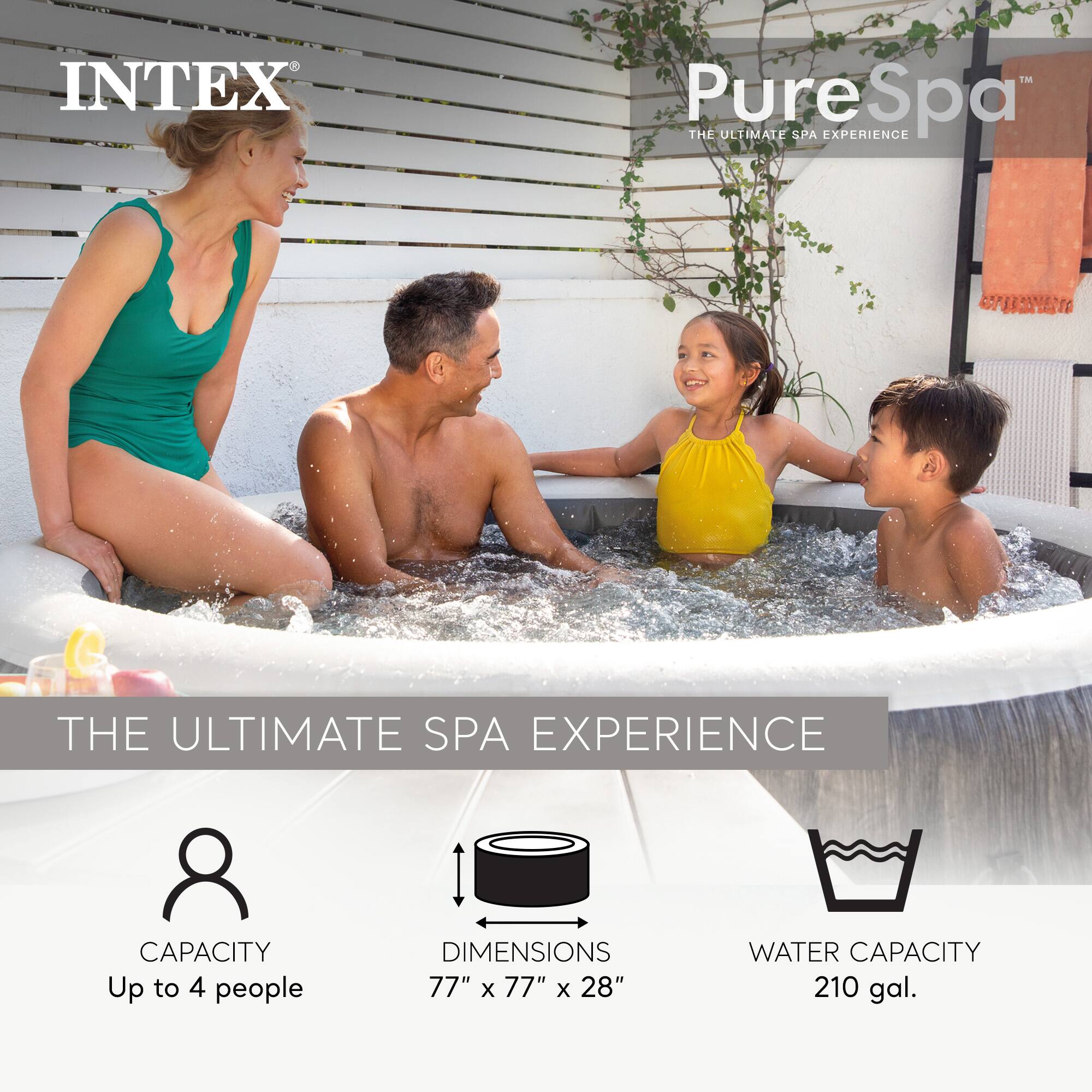 INTEX PureSpa  
THE ULTIMATE SPA EXPERIENCE  

CAPACITY: Up to 4 people  
DIMENSIONS: 77" x 77" x 28"  
WATER CAPACITY: 210 gal.
