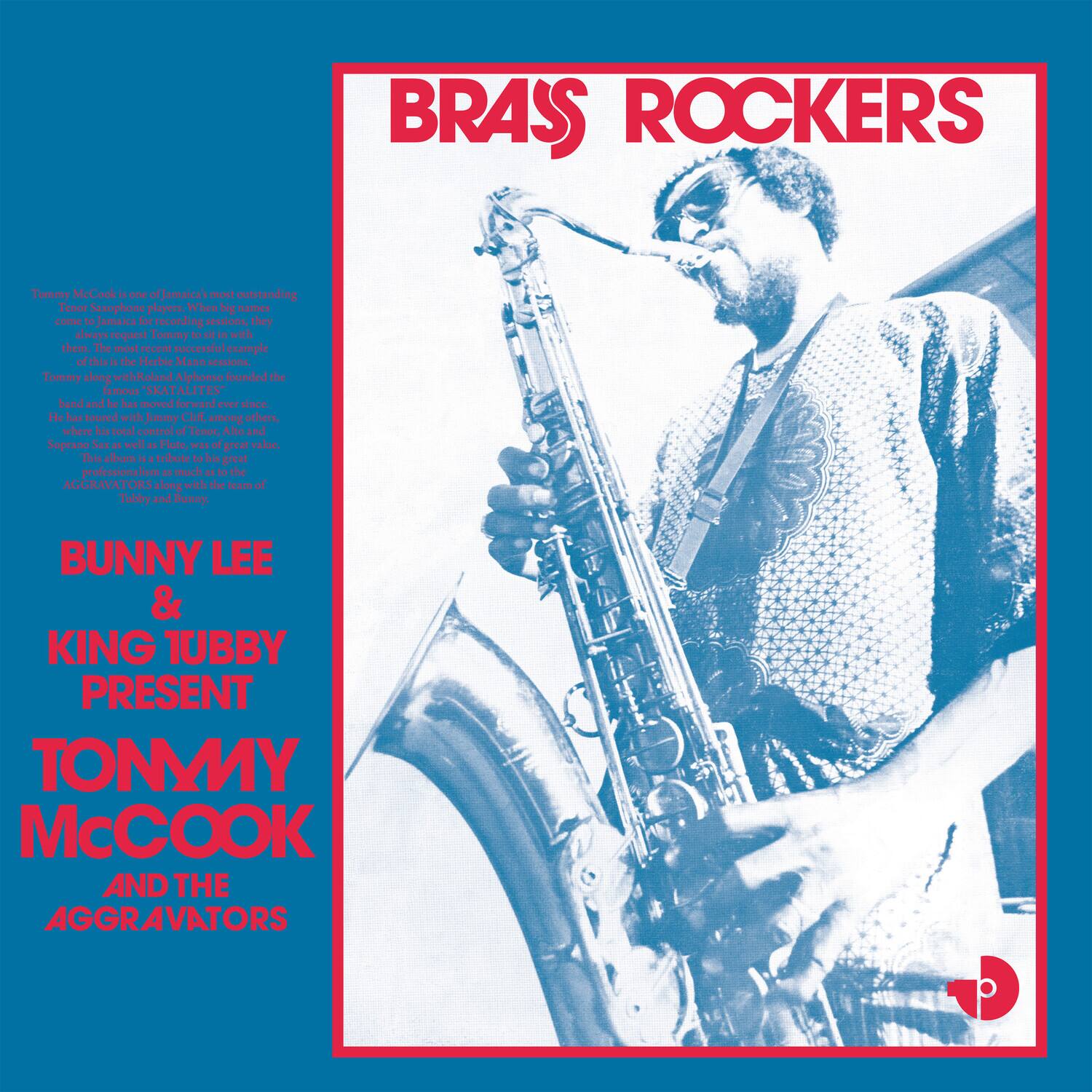 **BRASS ROCKERS**

Tommy McCook is one of Jamaica's most outstanding Tenor Saxophone players. When big names come to make records, they always request Tommy to sit in with them. The most recent successful example of this is the He Tie Mansesskiis Tommy along with Roland Thomas founded the famous "SKATALITES" band and he has moved forward ever since. He has played with Jimmy Cliff, among others, where his total control of the Tenor, Alto and Soprano Sax and a Hutcho, is of great value. This album is but a small part of his great professional discography, along with the team of Tubby and Bunny.

**BUNNY LEE & KING TUBBY PRESENT**

**TONMY McCook AND THE AGGRAVATORS**