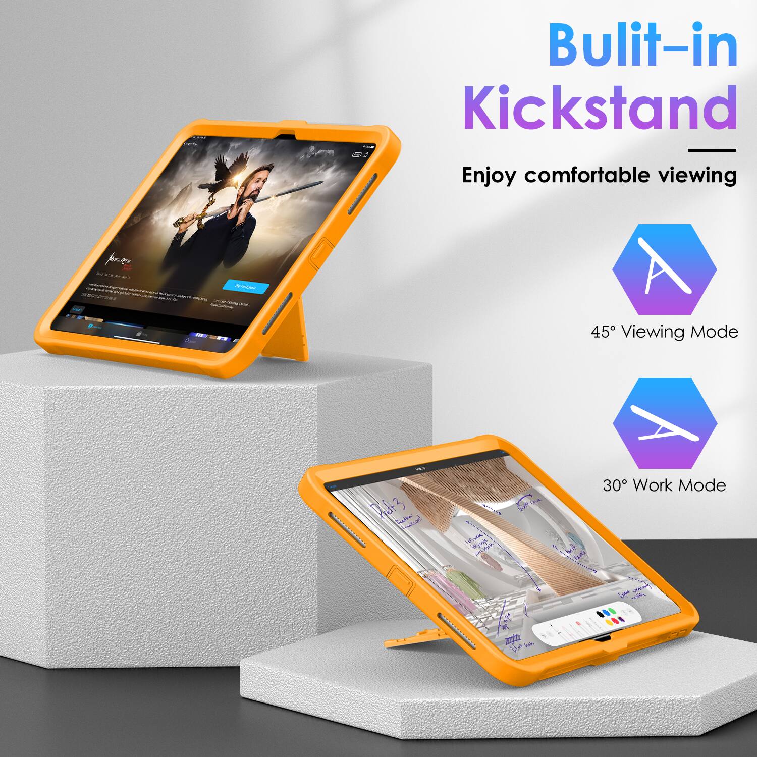 Built-in Kickstand  
Enjoy comfortable viewing  

45° Viewing Mode  

30° Work Mode