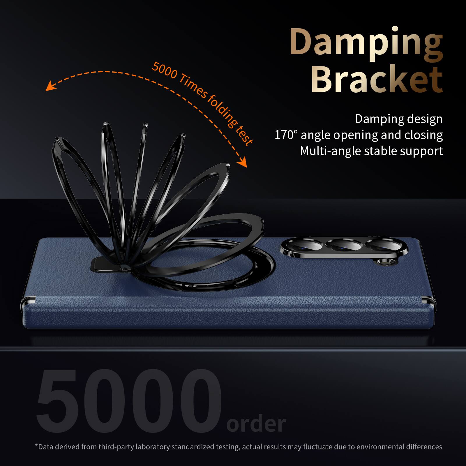 Damping Bracket  
5000 Times folding test  
Damping design  
170° angle opening and closing  
Multi-angle stable support  

5000 order  
*Data derived from third-party laboratory standardized testing, actual results may fluctuate due to environmental differences