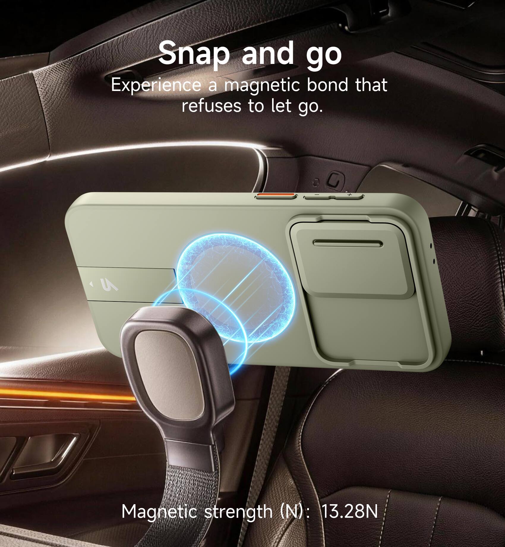Snap and go  
Experience a magnetic bond that refuses to let go.  
Magnetic strength (N): 13.28N