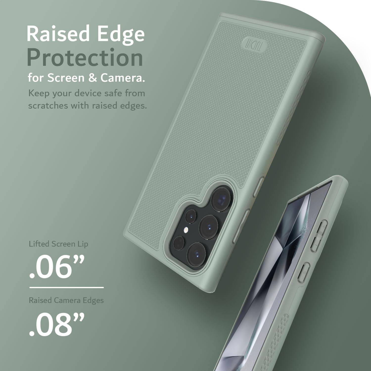 Raised Edge Protection for Screen & Camera.  
Keep your device safe from scratches with raised edges.  

Lifted Screen Lip .06"  
Raised Camera Edges .08"