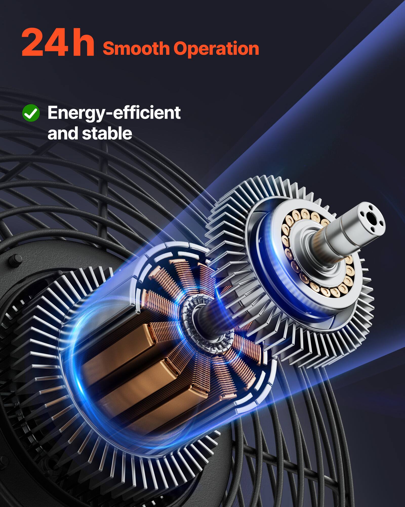24h Smooth Operation  
Energy-efficient and stable