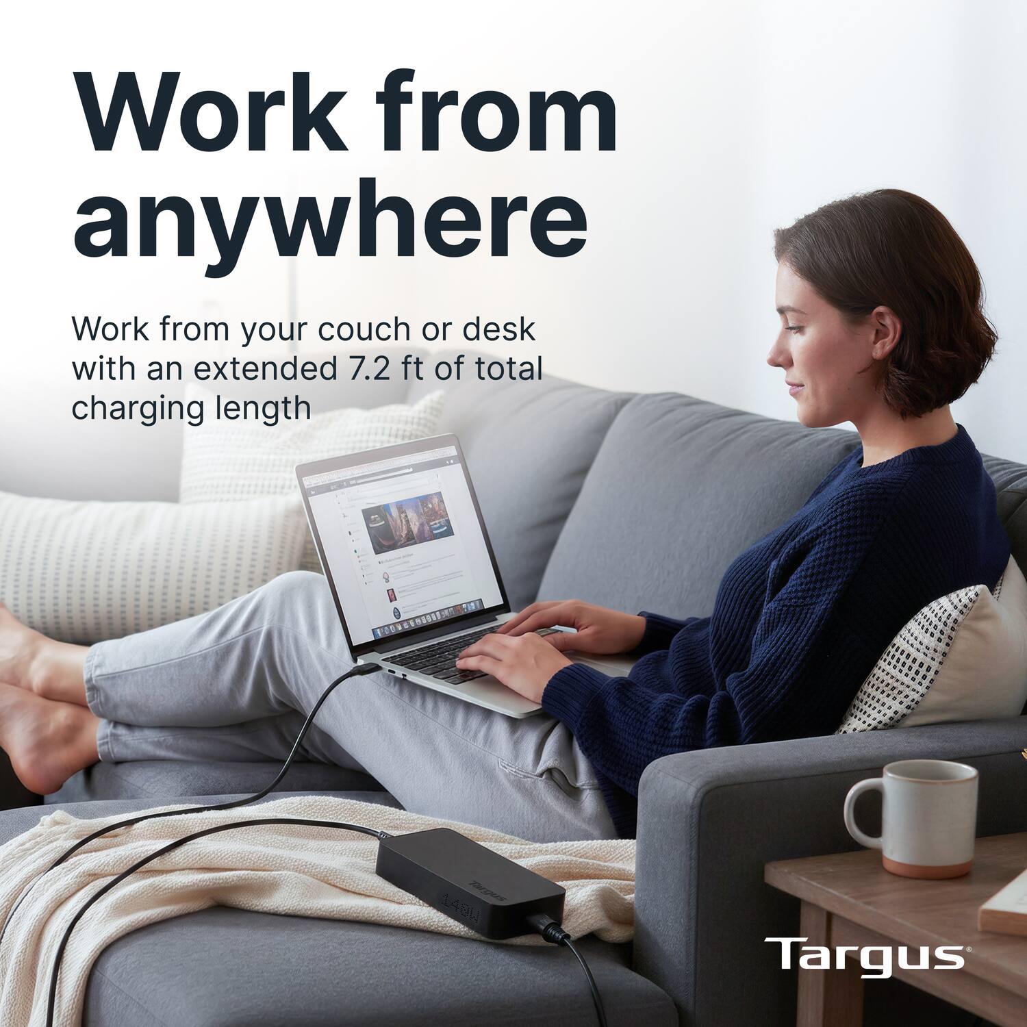 Work from anywhere  
Work from your couch or desk with an extended 7.2 ft of total charging length  

Targus
