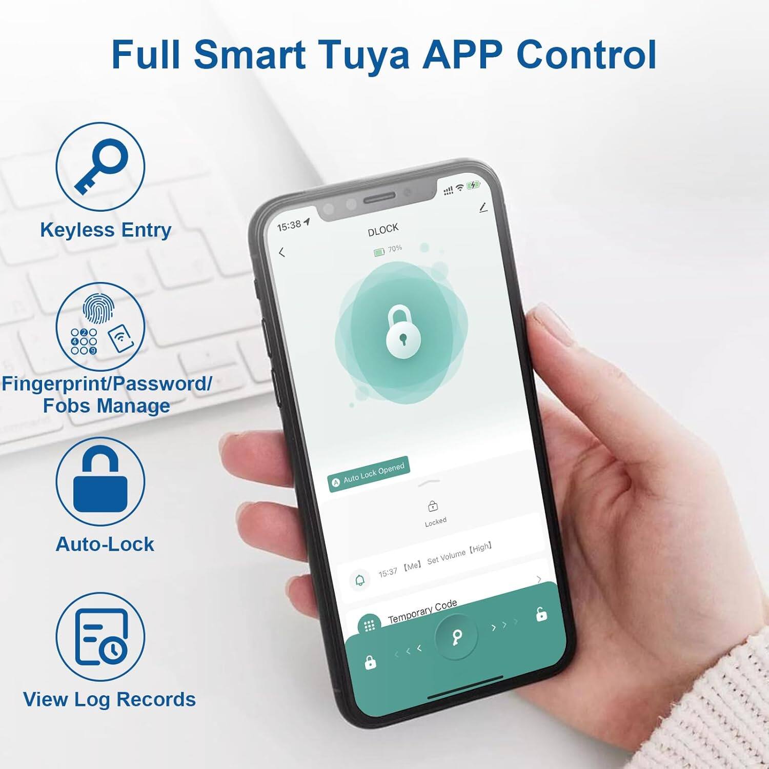 Full Smart Tuya APP Control

- Keyless Entry
- Fingerprint/Password/Fobs Manage
- Auto-Lock
- View Log Records

15:38 DLOCK 70% !!! L Fingerprint/Password/ Fobs Manage Lock Opened Auto Auto-Lock Locked Volume [High] Set 15:37 [Me] Code Temporary P View Log Records