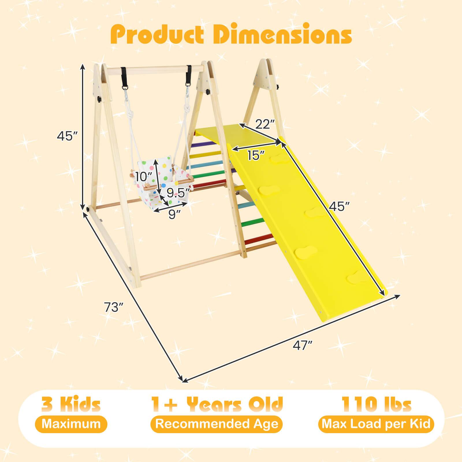 Product Dimensions

- 45" (height)
- 22" (width of the slide)
- 15" (depth of the slide)
- 45" (length of the slide)
- 73" (overall height)
- 47" (width of the structure)
- 10" (height of the swing seat)
- 9.5" (width of the swing seat)
- 9" (depth of the swing seat)

3 Kids Maximum

1+ Years Old Recommended Age

110 lbs Max Load per Kid