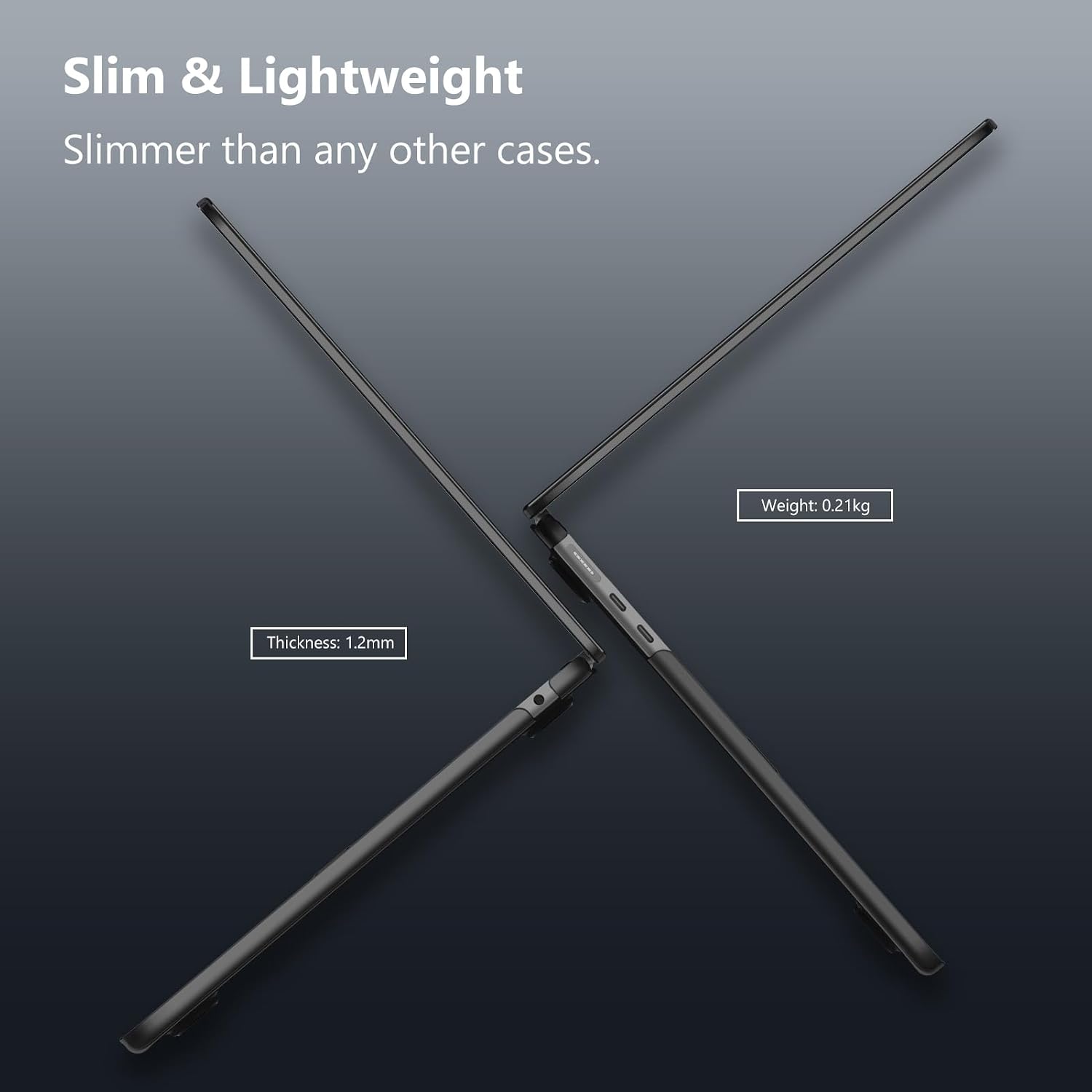 Slim & Lightweight  
Slimmer than any other cases.  
Weight: 0.21kg  
Thickness: 1.2mm