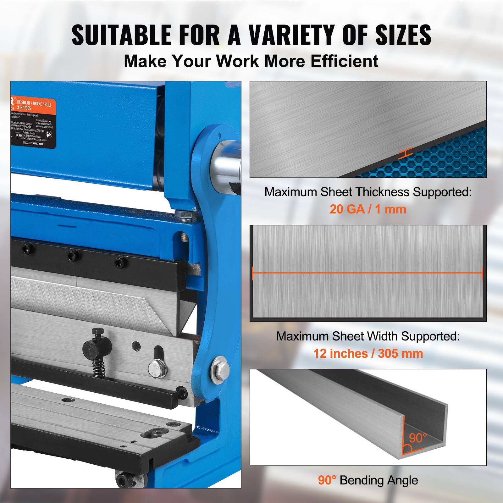 SUITABLE FOR A VARIETY OF SIZES  
Make Your Work More Efficient  

Maximum Sheet Thickness Supported:  
20 GA / 1 mm  

Maximum Sheet Width Supported:  
12 inches / 305 mm  

90° Bending Angle