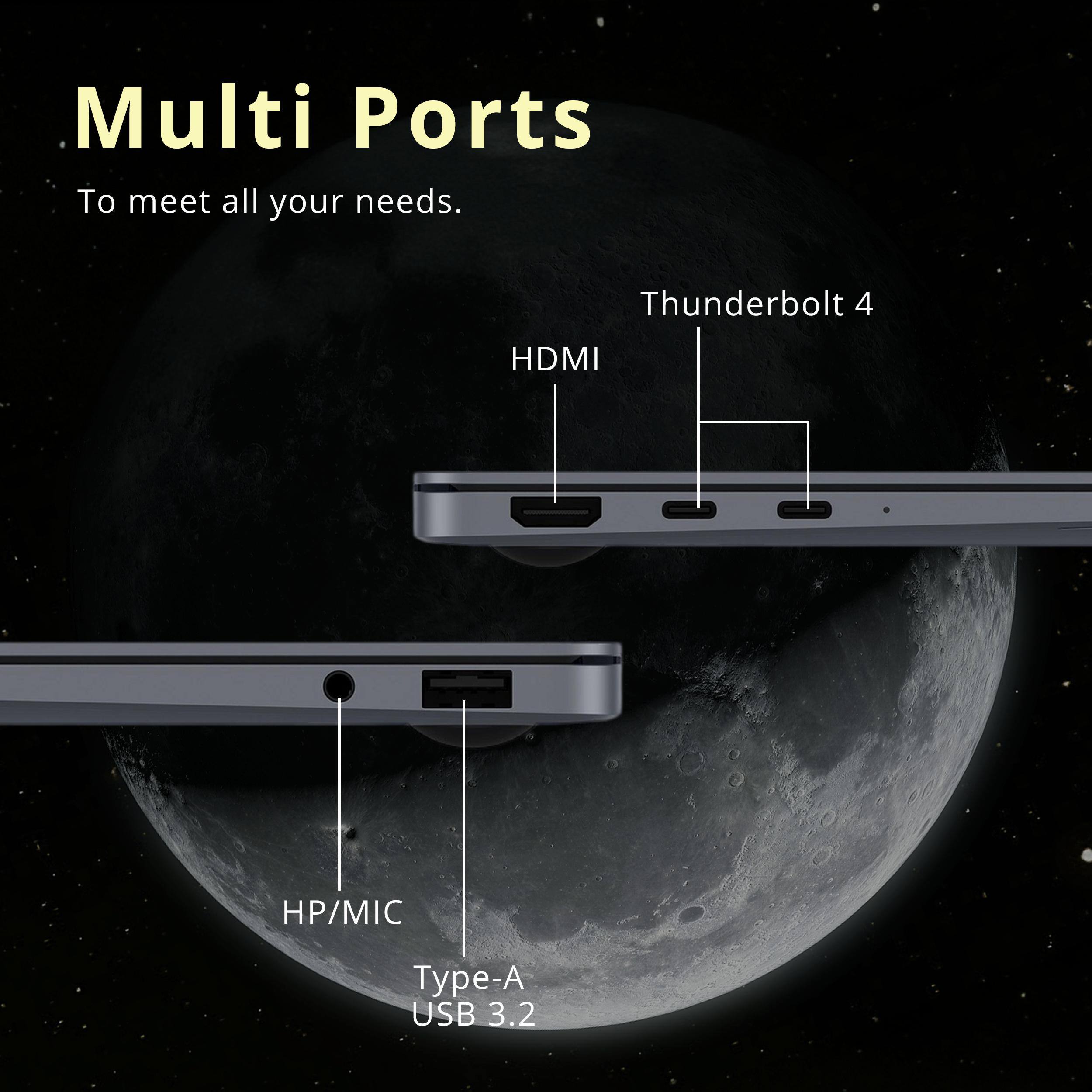 Multi Ports  
To meet all your needs.  
Thunderbolt 4  
HDMI  
HP/MIC  
Type-A USB 3.2