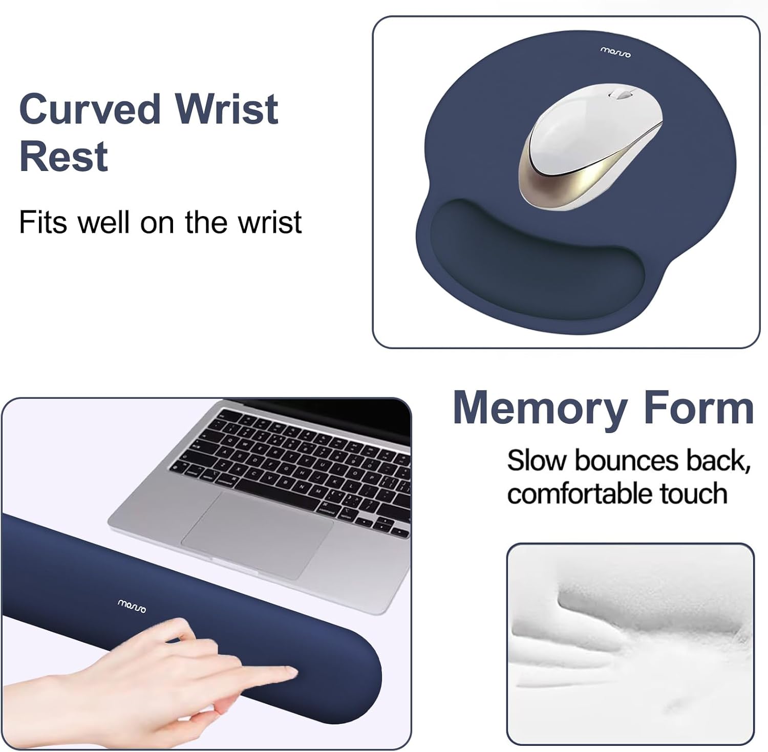 Curved Wrist Rest  
Fits well on the wrist  

Memory Form  
Slow bounces back, comfortable touch