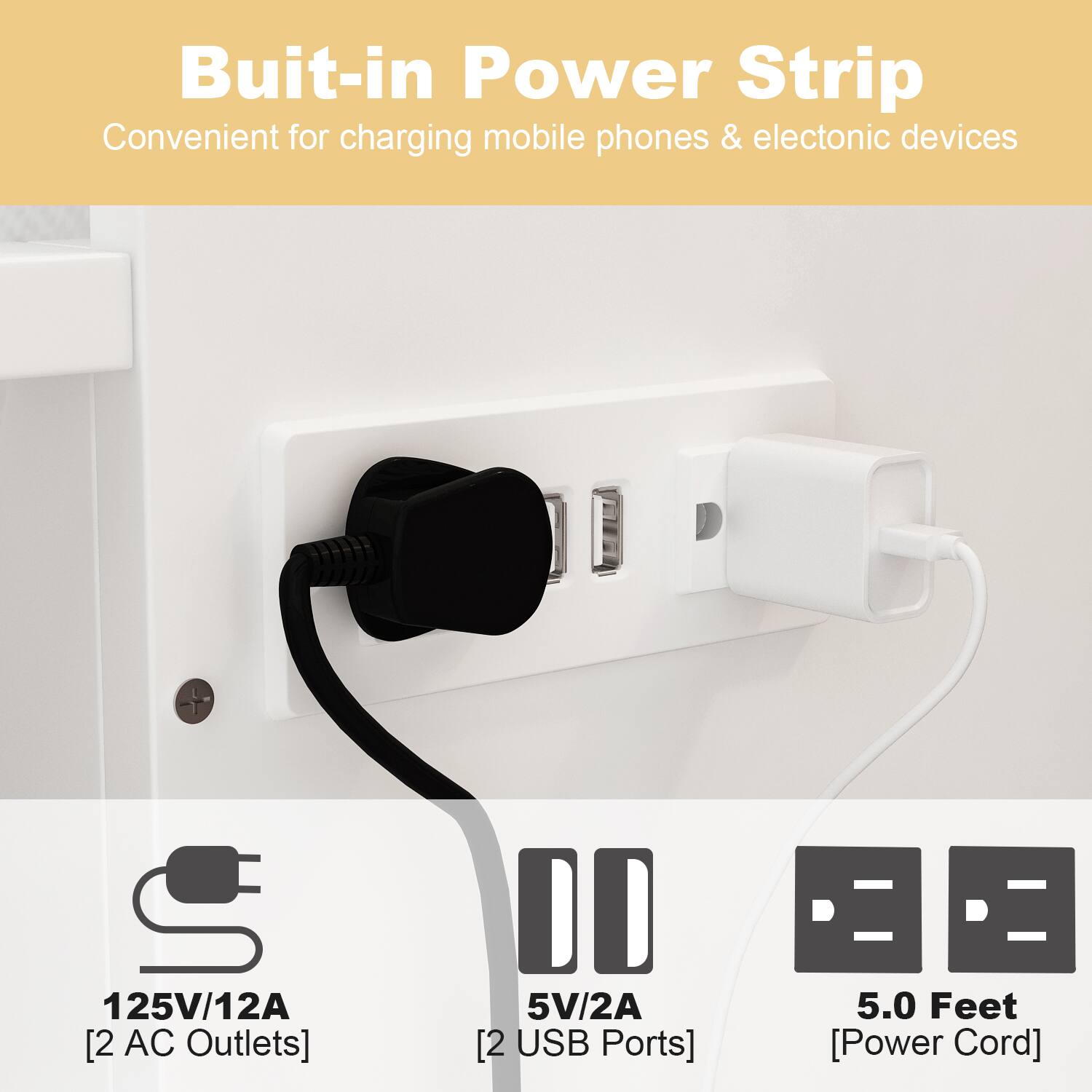 Buit-in Power Strip  
Convenient for charging mobile phones & electronic devices  

125V/12A [2 AC Outlets]  
5V/2A [2 USB Ports]  
5.0 Feet [Power Cord]