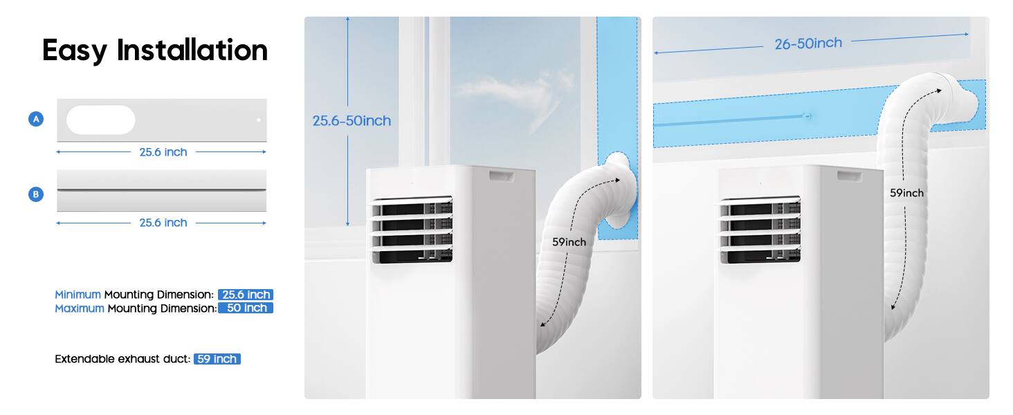 Easy Installation

25.6-50 inch

Minimum Mounting Dimension: 25.6 inch
Maximum Mounting Dimension: 50 inch

Extendable exhaust duct: 59 inch