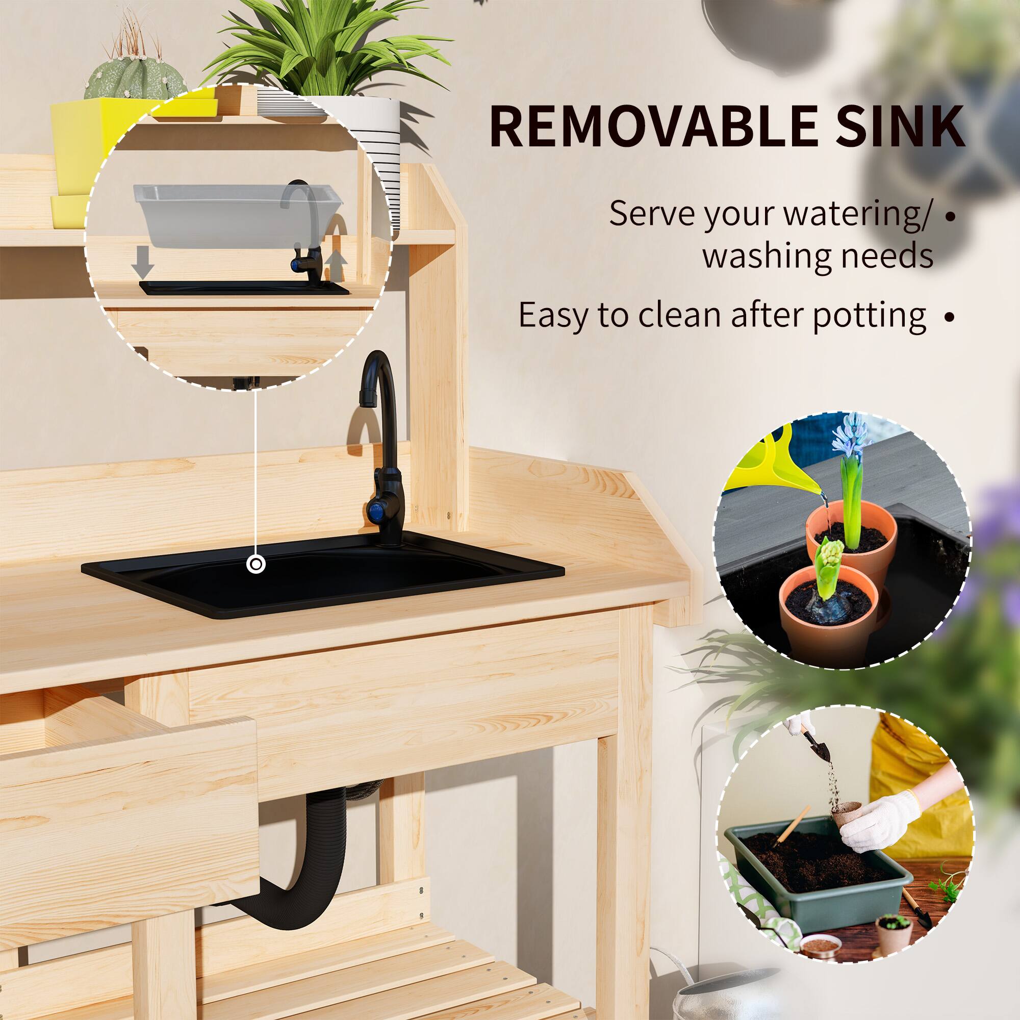 REMOVABLE SINK
Serve your watering/ washing needs
Easy to clean after potting