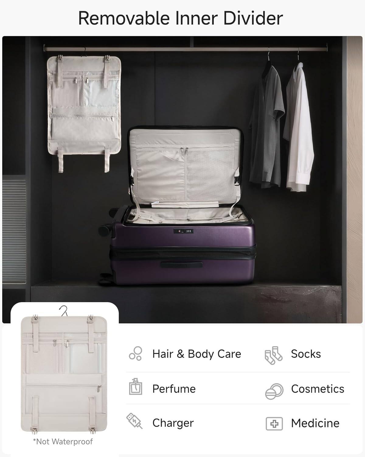 Removable Inner Divider

- Hair & Body Care
- Perfume
- Socks
- Cosmetics
- Charger
- Medicine

*Not Waterproof