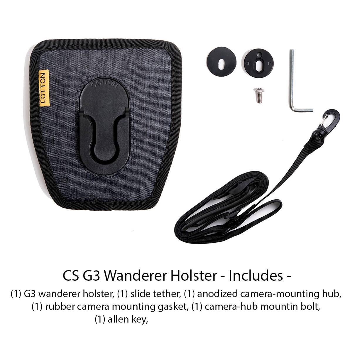 COTTON
HOTTOS
00
CS G3 Wanderer Holster - Includes - (1) G3 wanderer holster, (1) slide tether, (1) anodized camera-mounting hub, (1) rubber camera mounting gasket, (1) camera-hub mounting bolt, (1) allen key,