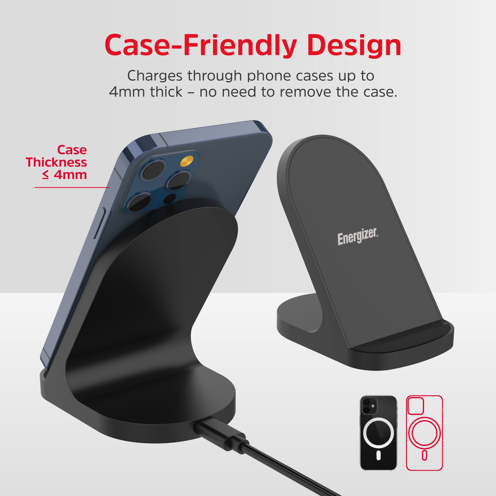 Case-Friendly Design: Charges through phone cases up to 4mm thick - no need to remove the case. Case Thickness: 4mm. Energizer.