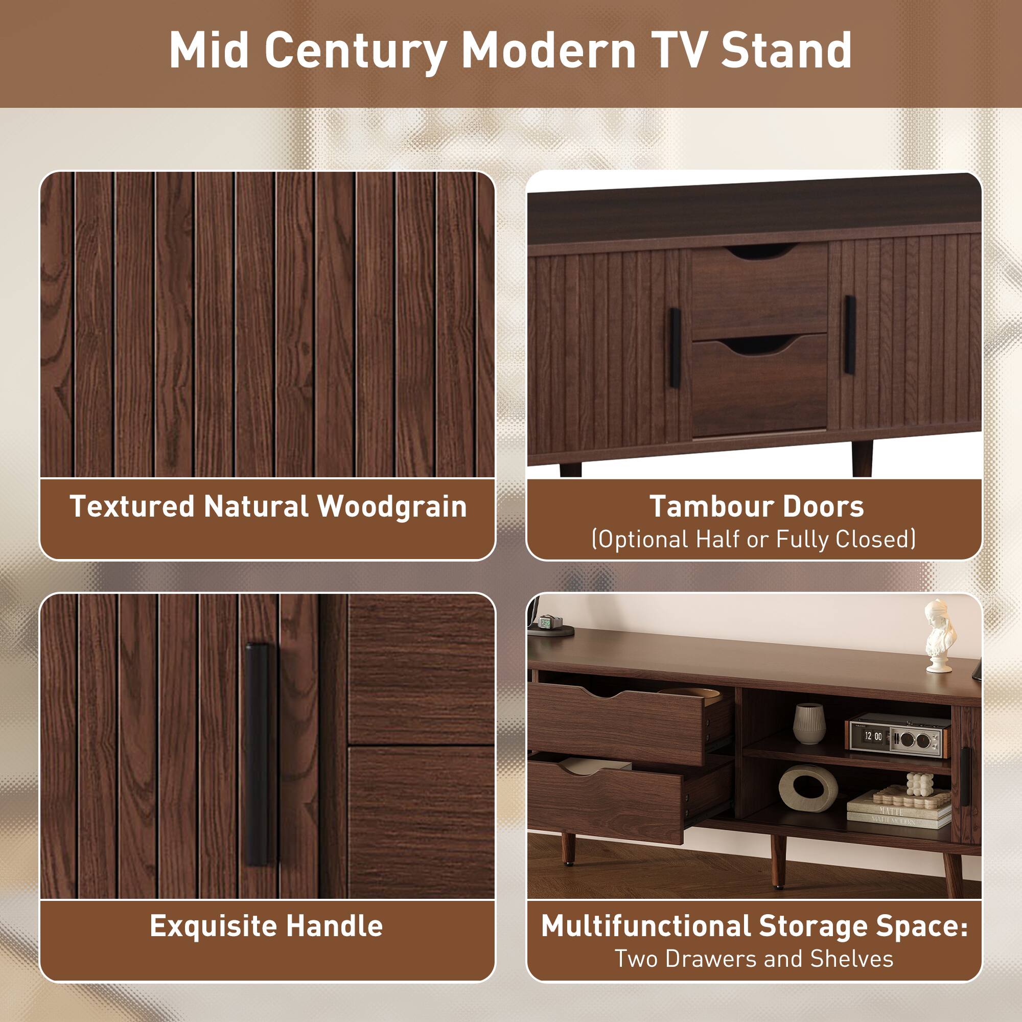 Mid Century Modern TV Stand

- Textured Natural Woodgrain
- Tambour Doors (Optional Half or Fully Closed)
- Exquisite Handle
- Multifunctional Storage Space: Two Drawers and Shelves