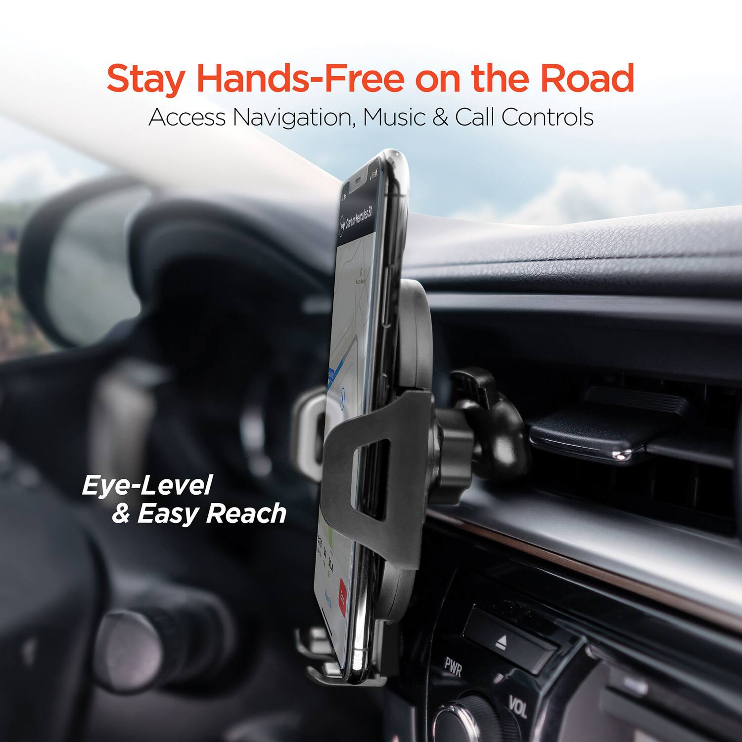 Stay Hands-Free on the Road  
Access Navigation, Music & Call Controls  

Eye-Level & Easy Reach  

PWR VOL