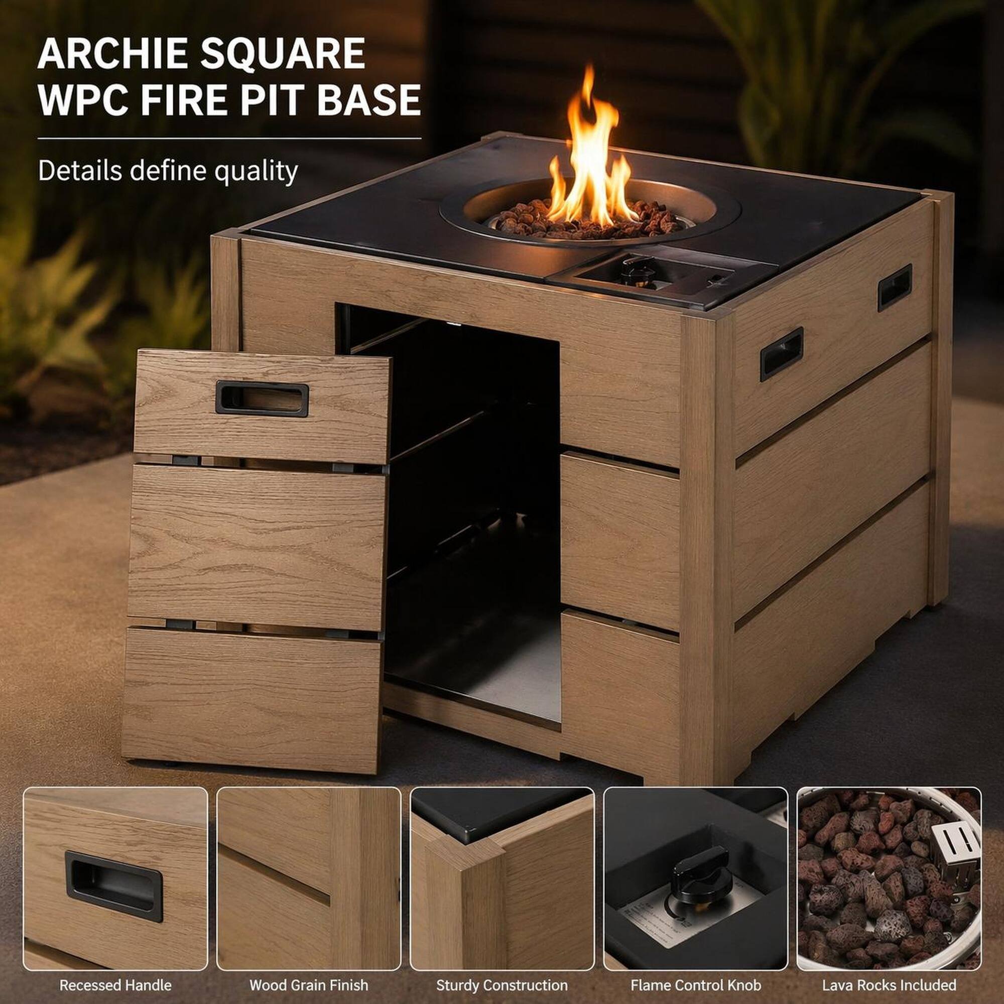 ARCHIE SQUARE WPC FIRE PIT BASE

Details define quality

- Recessed Handle
- Wood Grain Finish
- Sturdy Construction
- Flame Control Knob
- Lava Rocks Included
