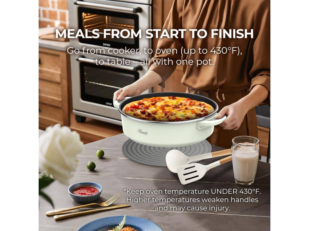 MEALS FROM START TO FINISH

Go from cooker, to oven (up to 430°F), to table – all with one pot.

*Keep oven temperature UNDER 430°F. Higher temperatures weaken handles and may cause injury.