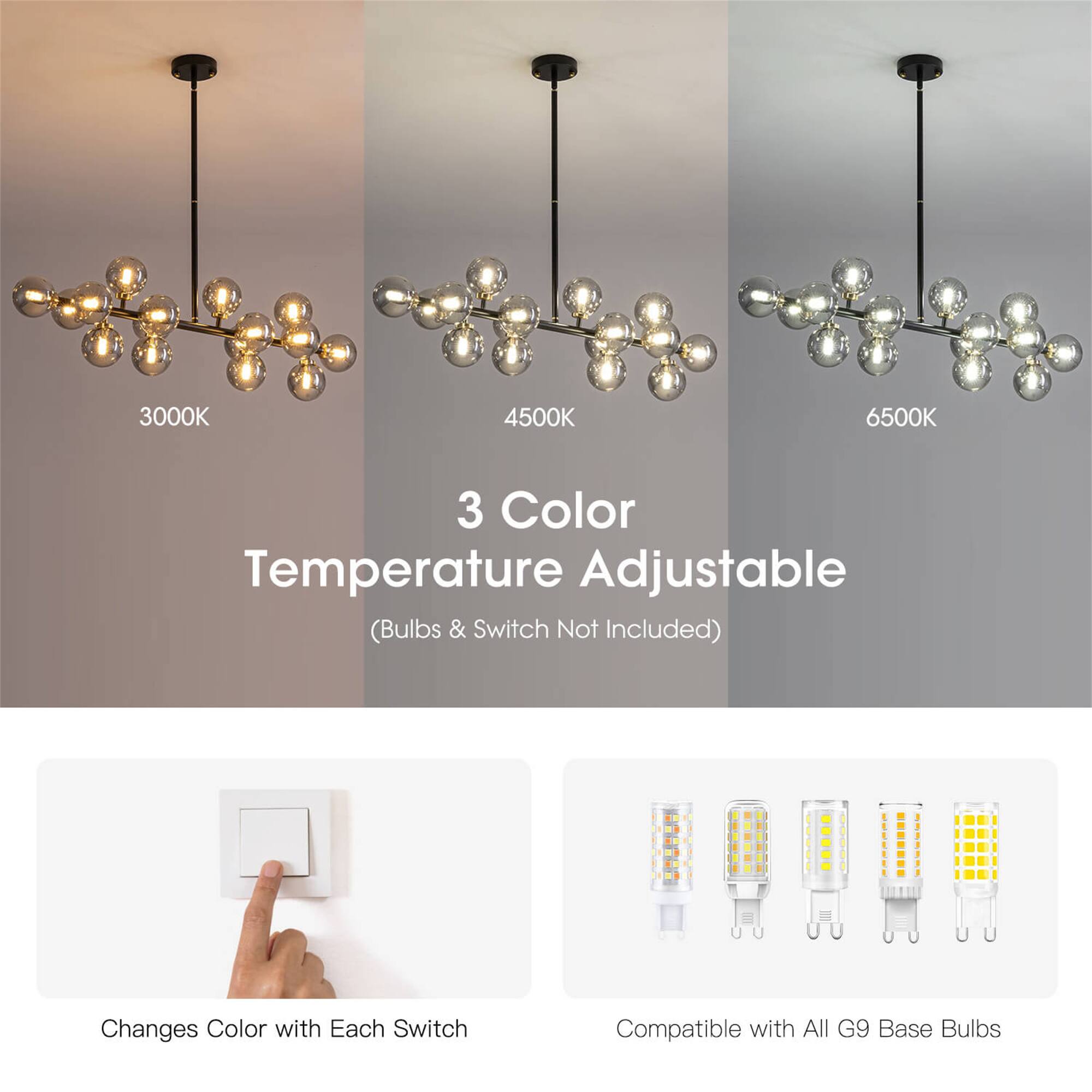 3000K 4500K 6500K  
3 Color Temperature Adjustable (Bulbs & Switch Not Included)  
Changes Color with Each Switch  
Compatible with All G9 Base Bulbs