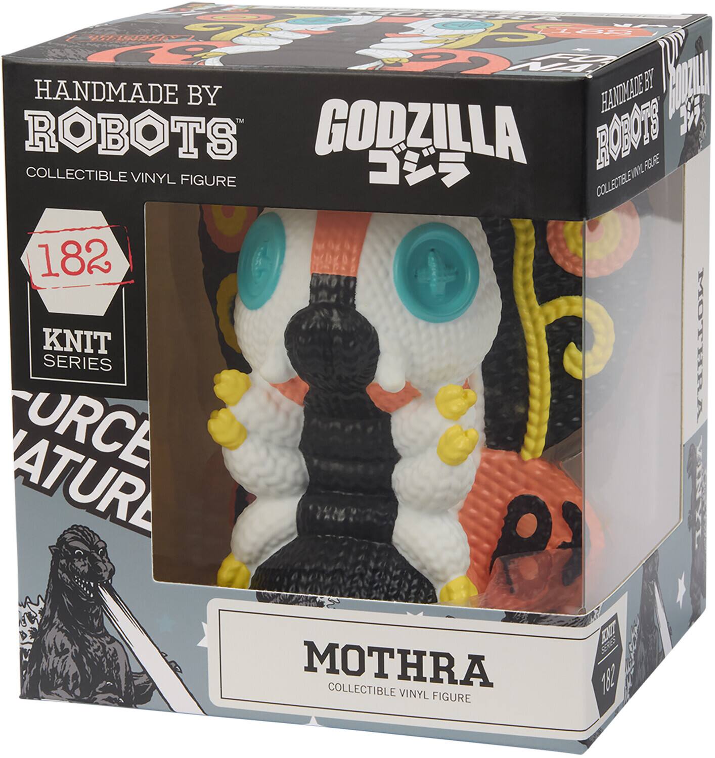 HANDMADE BY  
ROBOTS  
COLLECTIBLE VINYL FIGURE  

182  
KNIT SERIES  

GODZILLA  
MOTHRA  
COLLECTIBLE VINYL FIGURE  

HANDMADE BY  
ROBOTS  
COLLECTIBLE VINYL FIGURE  

182  
KNIT SERIES  

GODZILLA  
MOTHRA  
COLLECTIBLE VINYL FIGURE  

URCE NATURAL