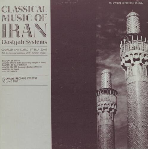 CLASSICAL MUSIC OF IRAN  
Dastgah Systems  

COMPILED AND EDITED BY ELLA ZONIS  
With the technical assistance of Mr. Ruhollah Khaleghi  

FOLKWAYS RECORDS FW 8832  
VOLUME TWO  

DASTGAH OF SEGAH  
AVAZ OF BAYATE TORK (Secondary Dastgah of Shour)  

DASTGAH OF RAST-PANJGAH  
AVAZ OF ASU ATA (Secondary Dastgah of Shour)  

DASTGAH OF NAVA  
AVAZ OF DASHTI